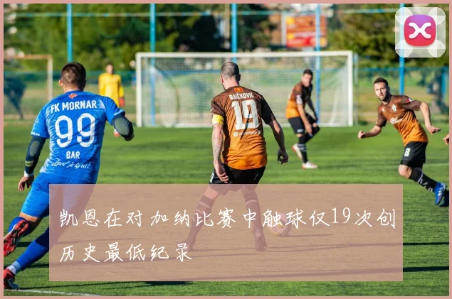 凯恩在对加纳比赛中触球仅19次创历史最低纪录